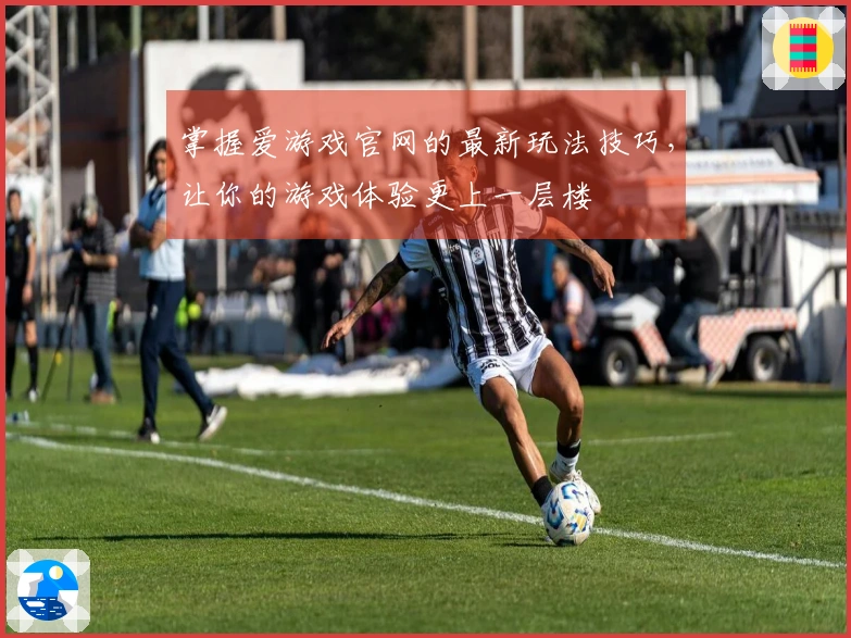 掌握爱游戏官网的最新玩法技巧，让你的游戏体验更上一层楼