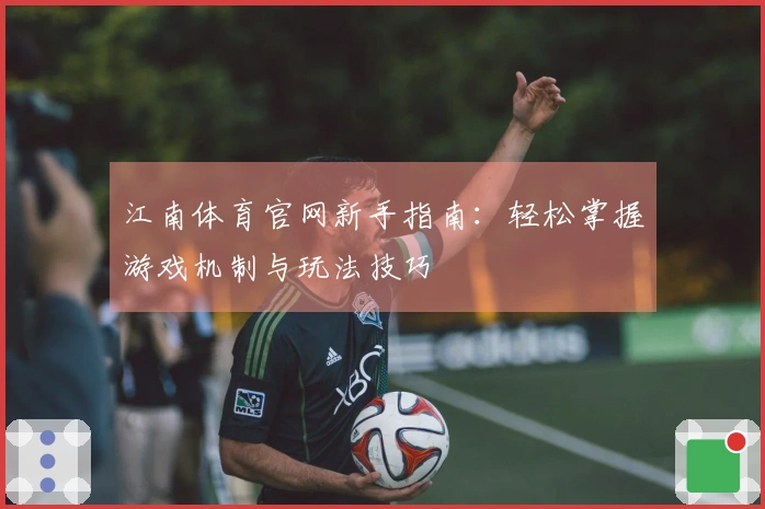 江南体育官网新手指南：轻松掌握游戏机制与玩法技巧